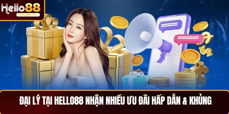  Đại lý HELLO88 nhận nhiều ưu đãi hấp dẫn & khủng