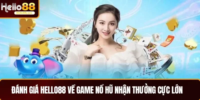Đánh giá HELLO88 về game nổ hũ nhận thưởng cực lớn
