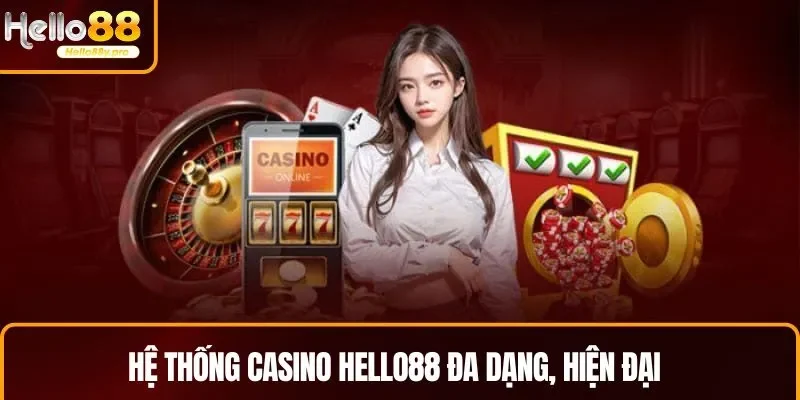 Hệ thống casino HELLO88 cực kỳ đa dạng, hiện đại