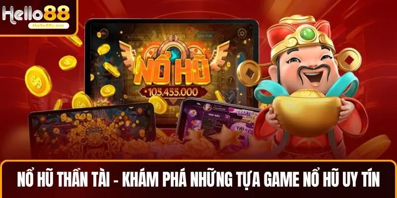 Nổ hũ thần Tài là game hot trong khám phá những tựa game nổ hũ uy tín