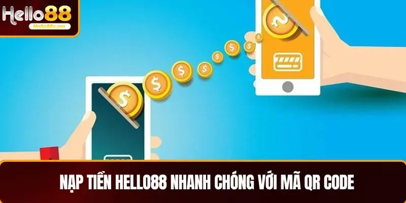 Nạp tiền HELLO88 nhanh chóng với mã QR Code