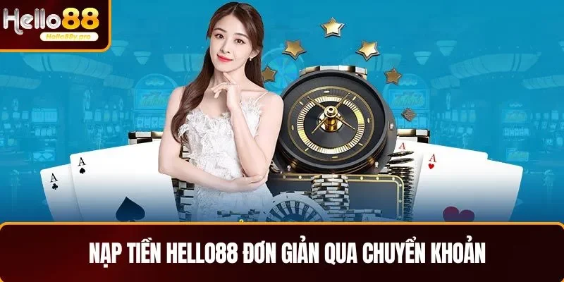 Nạp tiền HELLO88 đơn giản qua chuyển khoản