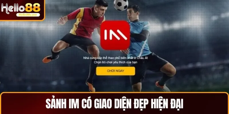 Nhà cái sở hữu giao diện đẹp, hiện đại trong sảnh IM